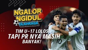 TIMNAS U17 LOLOS! TAPI PR NYA MASIH BANYAK!